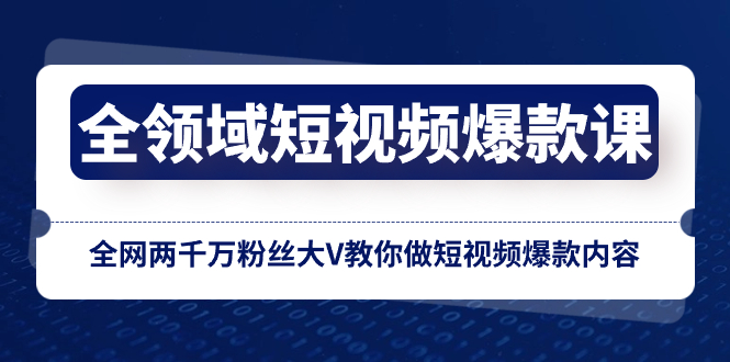 图片[1]-全领域 短视频爆款课，全网两千万粉丝大V教你做短视频爆款内容-锦晨科技网